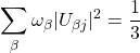 \displaystyle{\sum_\beta\omega_\beta \vert U_{\beta j}\vert^2=\dfrac{1}{3}}