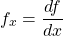 \[ f_x=\dfrac{df}{dx}\]