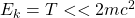 E_k=T<< 2mc^2
