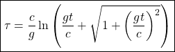\[ \boxed{\tau=\dfrac{c}{g}\ln \left(\dfrac{gt}{c}+\sqrt{1+\left(\dfrac{gt}{c}\right)^2}\right)}\]