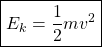 \[ \boxed{E_k=\dfrac{1}{2}m v^2}\]