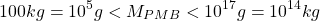 \[100kg=10^5g<M_{PMB}<10^{17}g=10^{14}kg\]