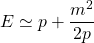 E\simeq p+\dfrac{m^2}{2p}