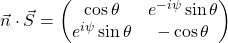\vec{n}\cdot \vec{S}=\begin{pmatrix} \cos\theta & e^{-i\psi}\sin\theta\\ e^{i\psi}\sin\theta & -\cos\theta\end{pmatrix}