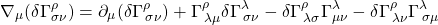 \[ \nabla_{\mu} ( \delta \Gamma^{\rho}_{\sigma \nu}) = \partial _{\mu} (\delta \Gamma^{\rho}_{\, \sigma \nu}) + \Gamma^{\rho}_{\, \lambda \mu} \delta \Gamma^{\lambda}_{\, \sigma \nu} - \delta \Gamma^{\rho}_{\, \lambda \sigma}\Gamma^{\lambda}_{\mu \nu} - \delta \Gamma^{\rho}_{\, \lambda \nu}\Gamma^{\lambda}_{\, \sigma \mu}\]