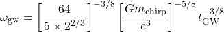 \[\omega_{\rm gw} = \left[\frac{64}{5\times2^{2/3}}\right]^{-3/8}\left[\frac{Gm_{\rm chirp}}{c^3}\right]^{-5/8}t_{\rm GW}^{-3/8}\]