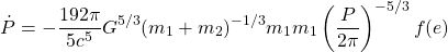 \[\dot{P}=-\dfrac{192\pi}{5c^5}G^{5/3}(m_1+m_2)^{-1/3}m_1m_1\left(\dfrac{P}{2\pi}\right)^{-5/3}f(e)\]