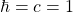 \hbar=c=1