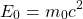 \[ E_0=m_0c^2\]
