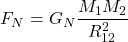 \[F_N=G_N\dfrac{M_1M_2}{R_{12}^2}\]