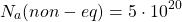 \[N_a(non-eq)=5\cdot 10^{20}\]