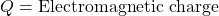 Q=\mbox{Electromagnetic charge}