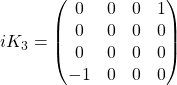 iK_3=\begin{pmatrix}0 & 0 & 0& 1\\ 0 & 0 & 0 & 0\\ 0 & 0 & 0 & 0\\ -1 & 0 & 0 & 0\end{pmatrix}