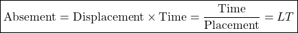 \[ \boxed{\mbox{Absement}=\mbox{Displacement}\times\mbox{Time}=\dfrac{\mbox{Time}}{\mbox{Placement}}=LT}\]