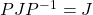PJP^{-1}=J