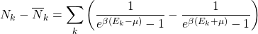 \[N_k-\overline{N}_k=\sum_k\left(\dfrac{1}{e^{\beta(E_k-\mu)}-1}-\dfrac{1}{e^{\beta(E_k+\mu)}-1}\right)\]