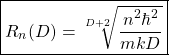 \begin{equation*} \boxed{R_n(D)=\sqrt[D+2]{\dfrac{n^2\hbar^2}{mkD}}}\end{equation*}