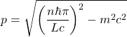 \[p=\sqrt{\left(\dfrac{n\hbar \pi}{Lc}\right)^2-m^2c^2}\]