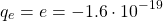 \[q_e=e=-1.6\cdot 10^{-19}\]