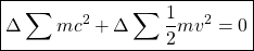 \[ \boxed{\Delta \sum m c^2+\Delta\sum \dfrac{1}{2}mv^2=0}\]