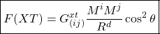 \[\boxed{F(XT)=G^{xt}_{(ij)}\dfrac{M^iM^j}{R^d}\cos^2\theta}\]
