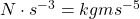 N\cdot s^{-3}=kgms^{-5}