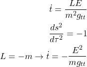 \begin{eqnarray*} \dot{t}=\dfrac{ L E}{m^2g_{tt}}\\ \dfrac{ds^2}{d\tau^2}=-1\\ L=-m\rightarrow \dot{t}=-\dfrac{E^2}{mg_{tt}}\end{eqnarray*}