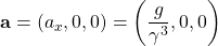 \[ \mathbf{a}=(a_x,0,0)=\left(\dfrac{g}{\gamma^3},0,0\right)\]