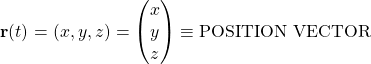 \[ \mathbf{r}(t)=(x,y,z)=\begin{pmatrix}x \\ y \\ z\end{pmatrix}\equiv\mbox{POSITION VECTOR}\]
