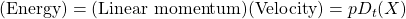 (\mbox{Energy})=(\mbox{Linear momentum})(\mbox{Velocity})=pD_t(X)