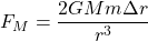F_M=\dfrac{2GMm\Delta r}{r^3}