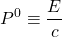 \[ P^0\equiv \dfrac{E}{c}\]