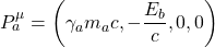 P^\mu_a =\left(\gamma_a m_a c, -\dfrac{E_b}{c},0,0\right)