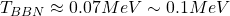 T_{BBN}\approx 0\mbox{.}07MeV\sim 0\mbox{.}1MeV