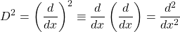 \[ D^2=\left(\dfrac{d}{dx}\right)^2\equiv \dfrac{d}{dx}\left(\dfrac{d}{dx}\right)=\dfrac{d^2}{dx^2}\]