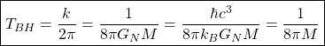 \boxed{T_{BH}=\dfrac{k}{2\pi}=\dfrac{1}{8\pi G_NM}=\dfrac{\hbar c^3}{8\pi k_BG_NM}=\dfrac{1}{8\pi M}}