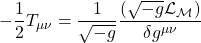 \[ -\dfrac{1}{2}T_{\mu \nu} = \dfrac{1}{\sqrt{-g}}\dfrac{(\sqrt{-g} \mathcal{L}_{\mathcal{M}})}{\delta g^{\mu \nu}}\]