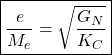 \begin{equation*} \boxed{\dfrac{e}{M_e}=\sqrt{\dfrac{G_N}{K_C}}} \end{equation*}