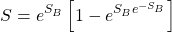 \[ S=e^{S_B}\left[1-e^{S_Be^{-S_B}}\right]\]