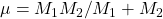 \mu=M_1M_2/M_1+M_2