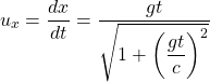 \[ u_x=\dfrac{dx}{dt}=\dfrac{gt}{\sqrt{1+\left(\dfrac{g t}{c}\right)^2}}\]