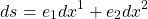 \begin{equation*} ds=e_1dx^1+e_2dx^2\end{equation*}