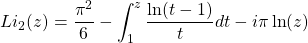 \begin{equation*} Li_2(z)=\dfrac{\pi^2}{6}-\int_1^z\dfrac{\ln (t-1)}{t}dt-i\pi \ln (z) \end{equation*}