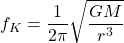 \[f_K=\dfrac{1}{2\pi}\sqrt{\dfrac{GM}{r^3}}\]