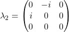 \lambda_2=\begin{pmatrix}0 & -i & 0\\ i & 0 & 0\\ 0 & 0 &0\end{pmatrix}