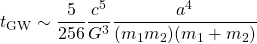 \[t_{\rm GW}\sim\frac{5}{256}\frac{c^5}{G^3}\frac{a^4}{(m_1m_2)(m_1+m_2)}\]