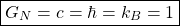 \[ \boxed{G_N=c=\hbar=k_B=1}\]