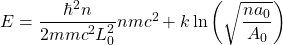 E=\dfrac{\hbar^2n}{2mmc^2L_0^2}nmc^2+k\ln\left(\sqrt{\dfrac{na_0}{A_0}}\right)