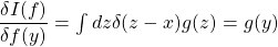\dfrac{\delta I(f)}{\delta f(y)}=\int dz \delta (z-x) g(z)=g(y)