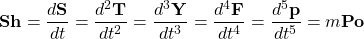 \[ \mathbf{Sh}=\dfrac{d\mathbf{S}}{dt}=\dfrac{d^2\mathbf{T}}{dt^2}=\dfrac{d^3\mathbf{Y}}{dt^3}=\dfrac{d^4\mathbf{F}}{dt^4}=\dfrac{d^5\mathbf{p}}{dt^5}=m\mathbf{Po}\]